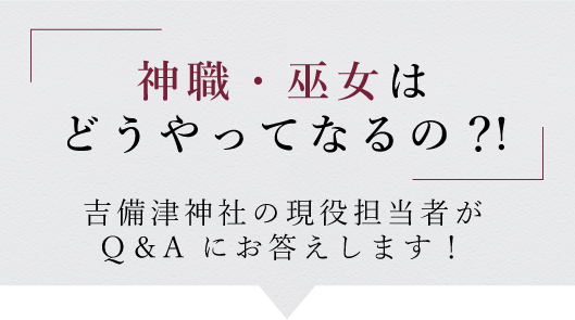 神職・巫女はどうやってなるの？!吉備津神社の現役担当者がQ&Aにお答えします！